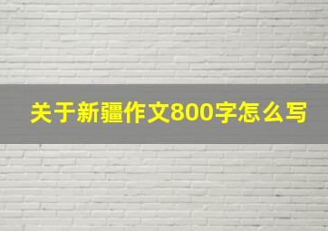 关于新疆作文800字怎么写