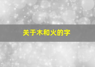 关于木和火的字