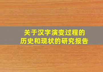 关于汉字演变过程的历史和现状的研究报告