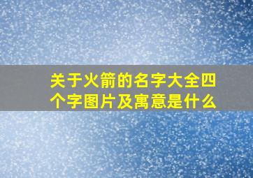 关于火箭的名字大全四个字图片及寓意是什么