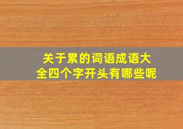 关于累的词语成语大全四个字开头有哪些呢