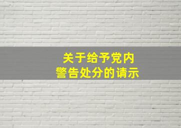 关于给予党内警告处分的请示