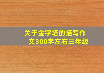 关于金字塔的描写作文300字左右三年级