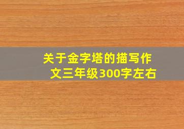 关于金字塔的描写作文三年级300字左右