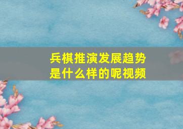 兵棋推演发展趋势是什么样的呢视频