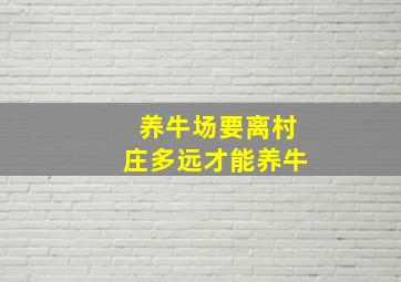 养牛场要离村庄多远才能养牛