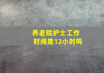 养老院护士工作时间是12小时吗