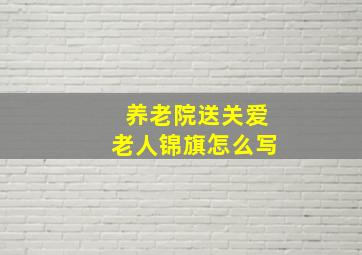 养老院送关爱老人锦旗怎么写