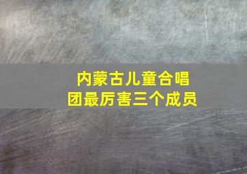 内蒙古儿童合唱团最厉害三个成员