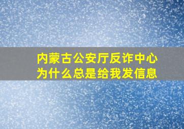 内蒙古公安厅反诈中心为什么总是给我发信息