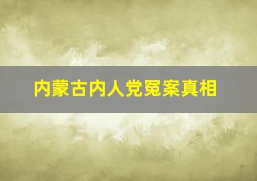 内蒙古内人党冤案真相