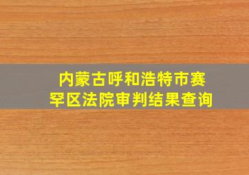 内蒙古呼和浩特市赛罕区法院审判结果查询