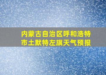 内蒙古自治区呼和浩特市土默特左旗天气预报