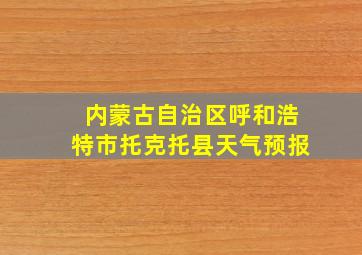 内蒙古自治区呼和浩特市托克托县天气预报