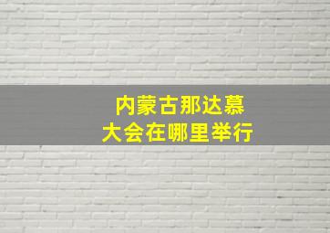 内蒙古那达慕大会在哪里举行