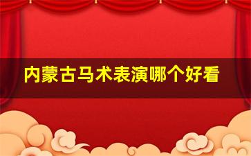 内蒙古马术表演哪个好看