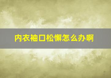 内衣袖口松懈怎么办啊