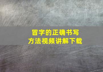 冒字的正确书写方法视频讲解下载