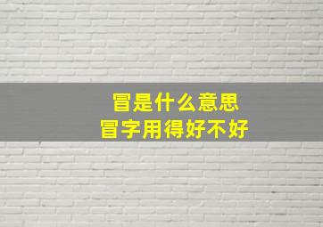 冒是什么意思冒字用得好不好