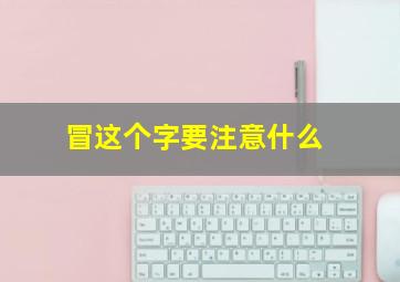 冒这个字要注意什么