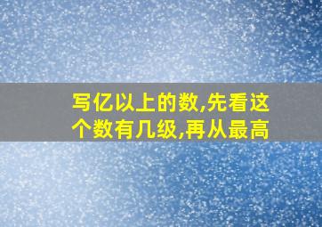 写亿以上的数,先看这个数有几级,再从最高