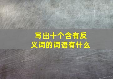 写出十个含有反义词的词语有什么