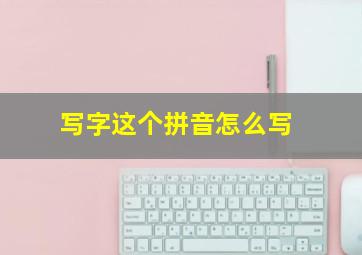 写字这个拼音怎么写