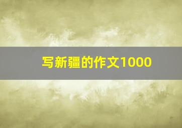 写新疆的作文1000