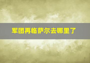 军团再临萨尔去哪里了