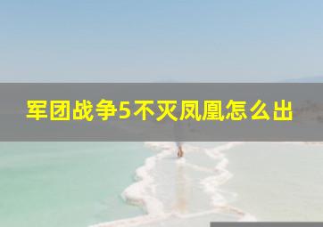 军团战争5不灭凤凰怎么出