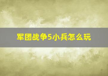 军团战争5小兵怎么玩