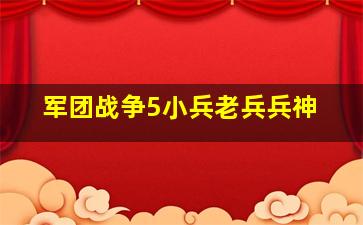 军团战争5小兵老兵兵神