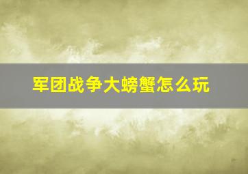 军团战争大螃蟹怎么玩