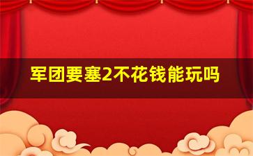 军团要塞2不花钱能玩吗