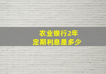 农业银行2年定期利息是多少