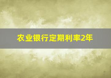 农业银行定期利率2年