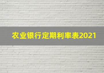 农业银行定期利率表2021