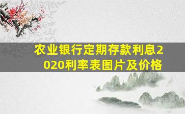 农业银行定期存款利息2020利率表图片及价格