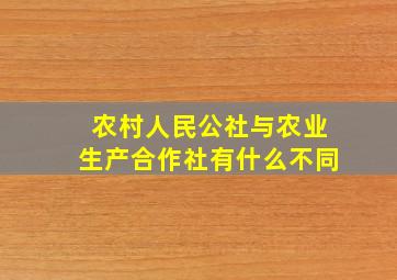 农村人民公社与农业生产合作社有什么不同