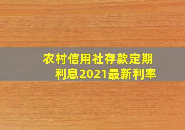 农村信用社存款定期利息2021最新利率