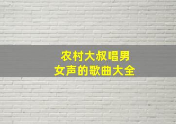 农村大叔唱男女声的歌曲大全