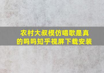 农村大叔模仿唱歌是真的吗吗知乎视屏下载安装