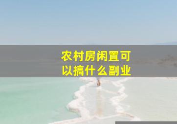 农村房闲置可以搞什么副业