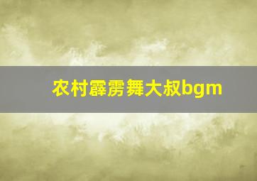 农村霹雳舞大叔bgm