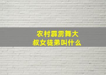 农村霹雳舞大叔女徒弟叫什么