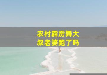 农村霹雳舞大叔老婆跑了吗