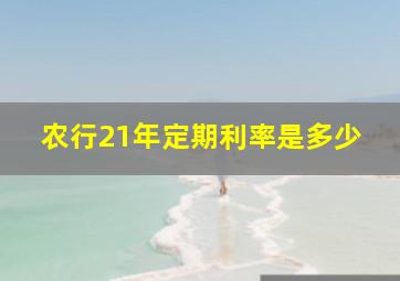 农行21年定期利率是多少