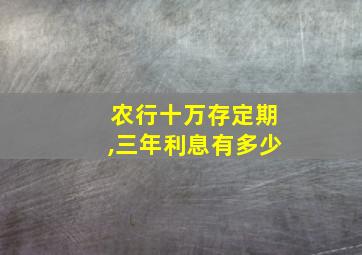 农行十万存定期,三年利息有多少