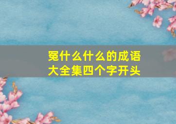 冤什么什么的成语大全集四个字开头