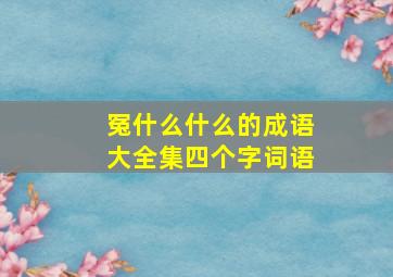 冤什么什么的成语大全集四个字词语